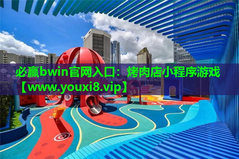 必赢bwin官网入口：烤肉店小程序游戏