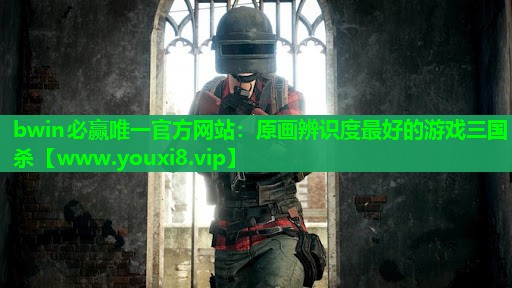 bwin必赢唯一官方网站：原画辨识度最好的游戏三国杀